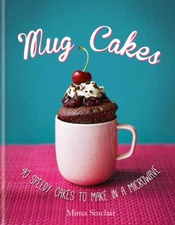 Mug Cakes: 40 speedy cakes to make in a microwave - Hardcover - VERY GOOD