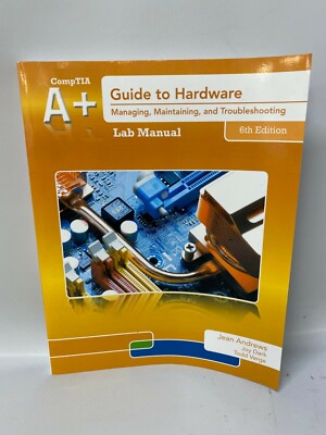 CompTIA A+ Guide to Hardware Lab Manual: Managing, Maintaining... 6th Edition