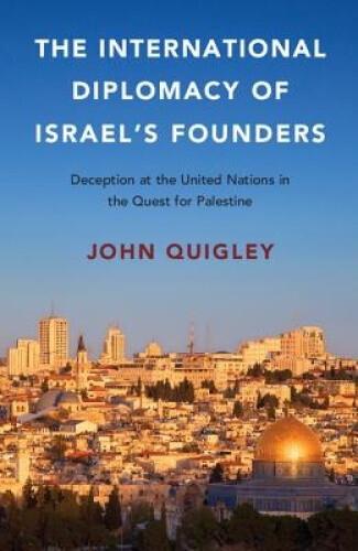 The International Diplomacy of Israel's Founders: Deception at the United