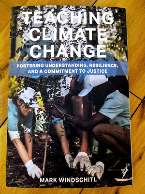 Teaching Climate Change : Fostering Understanding, Resilience, and a Commitment