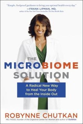 The Microbiome Solution : A Radical New Way to Heal Your Body fro