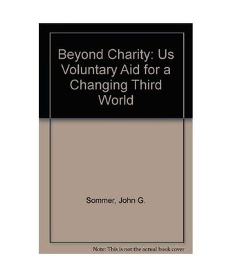 Beyond Charity: Us Voluntary Aid for a Changing Third World, J.G. Sommer