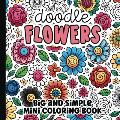 Mini Flower Doodle Coloring Book for Adults, Teens and Kids: Bold and Easy Color