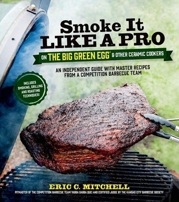 Smoke It Like a Pro on the Big Green Egg & Other Ceramic Cookers: An Indepen...