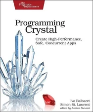Programming Crystal: Create High-Performance, Safe, Concurrent Apps by Simon St.