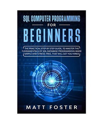 SQL COMPUTER PROGRAMMING FOR BEGINNERS: The Practical Step By Step Guide, To Mas