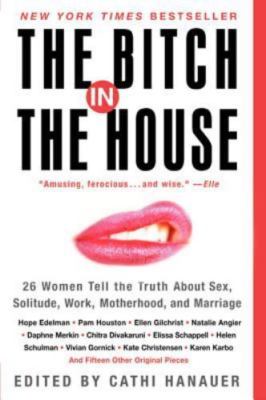 The Bitch in the House: 26 Women Tell the Truth about Sex, Solitude