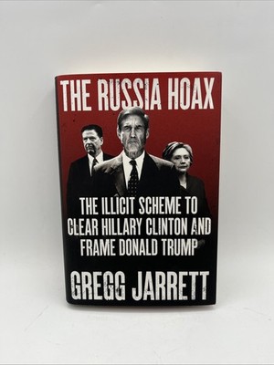 Russia Hoax : The Illicit Scheme to Clear Hillary Clinton and Frame Donald Trump