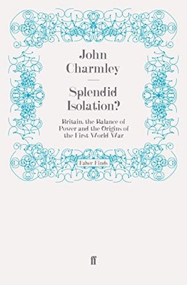 Splendid Isolation?: Britain, the Ba..., Charmley, John