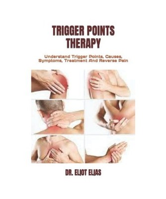 TRIGGER POINTS THERAPY: Understand Trigger Points, Causes, Symptoms, Treatment A