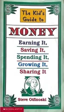 The Kid's Guide to Money: Earning It, Saving It, Spending It, Growing  Otfinoski