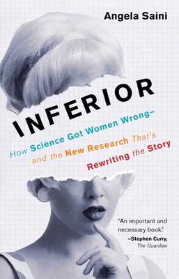 Inferior: How Science Got Women Wrong-and the New Research That's Rewriting ...