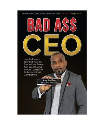 Bad Ass CEO: How To Protect Your Self-Interest, Pursue Real Power And Wealth And