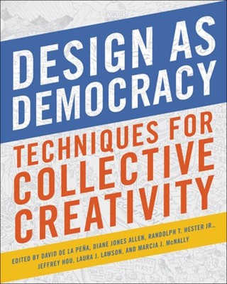 Design as Democracy: Techniques for Collective Creativity by David de la Pena