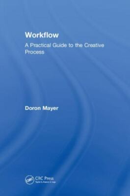 Workflow : A Practical Guide to the Creative Process, Hardcover by Mayer, Dor...