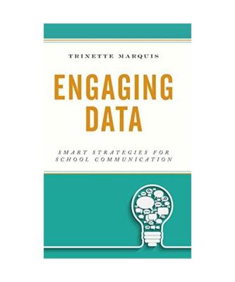 Engaging Data: Smart Strategies for School Communication, Trinette Marquis