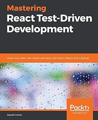 Mastering React Test-Driven Development: Build rock-solid, well-tested web apps 