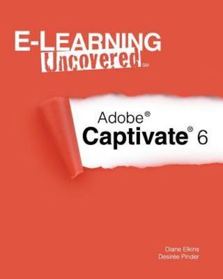E-Learning Uncovered: Adobe Captivate 6, Elkins, Diane,Pinder, Desiree, Good Boo