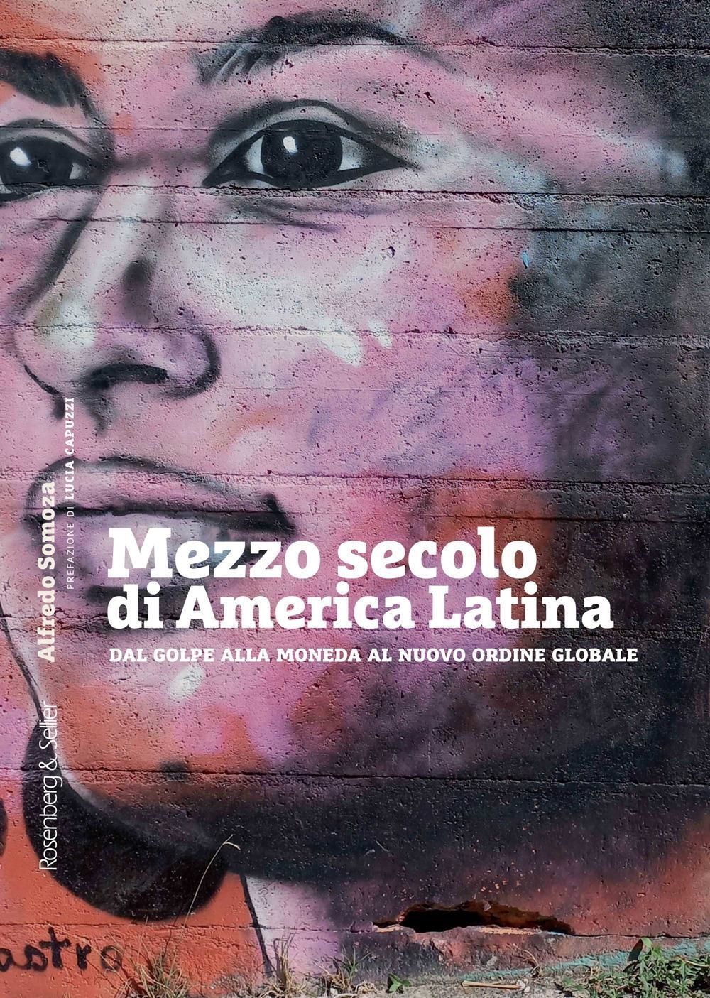 Libri Alfredo Somoza - Mezzo Secolo Di America Latina. Dal Golpe Alla Moneda Al