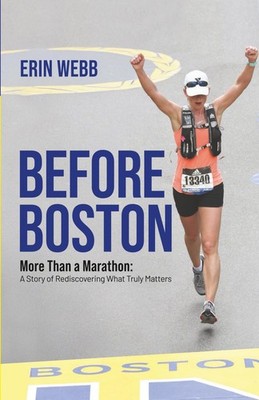 Before Boston: More Than a Marathon: A Story of Rediscovering What Truly Matters