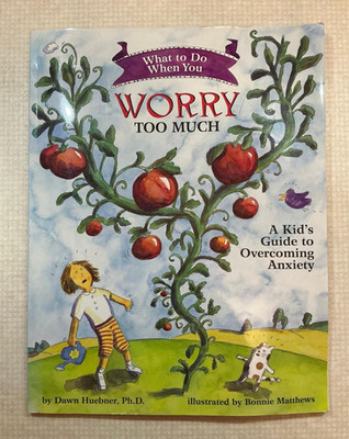 What To Do When You Worry Too Much A Kid's Guide for Overcoming Anxiety -Huebner