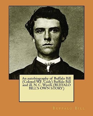 Autobiography of Buffalo Bill (Colonel W. F. Cody) Buffalo Bill and Ill. N. ...