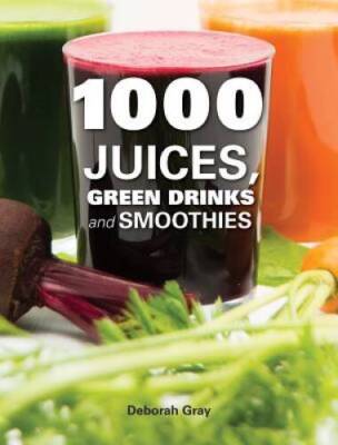 1000 Juices, Green Drinks and Smoothies - Hardcover By Gray, Deborah - GOOD