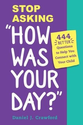 Stop Asking How Was Your Day? : 444 Better Questions to Help You