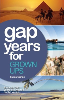 Gap Years for Grown Ups: Because Gap Years are Wasted on the Young . . .,Susan 