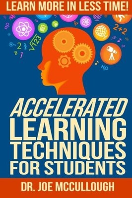 ACCELERATED LEARNING TECHNIQUES FOR STUDENTS: LEARN MORE By Joe Mccullough *NEW*