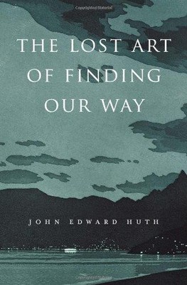 The Lost Art of Finding Our Way - Huth, John Edward