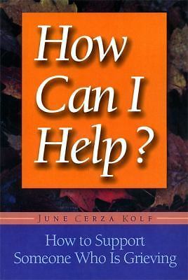 How Can I Help?: How to Support Someone Who Is Grieving by Kolf, June Cerza, Goo