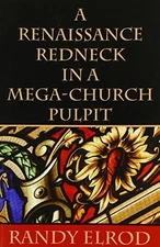 A RENAISSANCE REDNECK IN A MEGA-CHURCH PULPIT By Randy Elrod