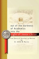 Glenn W. Martin | Out Of The Darkness Of Academics Into The Light Of Jesus...