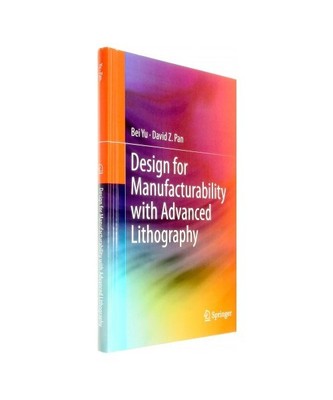 Design for Manufacturability with Advanced Lithography, David Z. Pan, Bei Yu