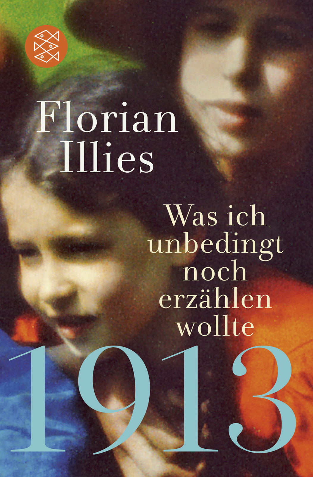Florian Illies / 1913 – Was Ich Unbedingt Noch Erzählen Wollte
