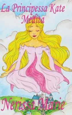 La Principessa Kate Medita (Libro Per Bambini Sulla Meditazione Di Consapev...