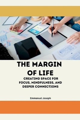The Margin of Life: Creating Space for Focus, Mindfulness, and Deeper Connection
