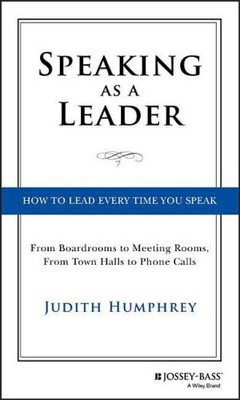 Speaking As a Leader - How to Lead Every Time You Speak...From Board Rooms to