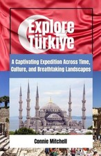 Explore Trkiye: A Captivating Expedition Across Time, Culture, and Breathtaking