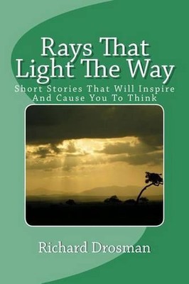 Rays That Light The Way: Short Stories That Will Inspire And Cause You To Think 