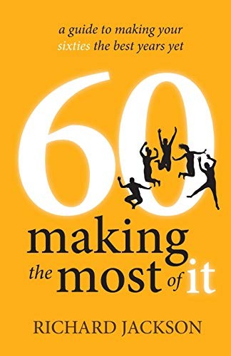 60 Making The Most of It: a guide to making your sixties the bes