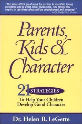 Parents, Kids & Character: 21 Strategies to Help Your Children Develop Good Char