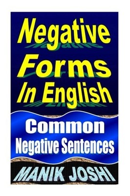 NEGATIVE FORMS IN ENGLISH: COMMON NEGATIVE SENTENCES By Manik Joshi *BRAND NEW*