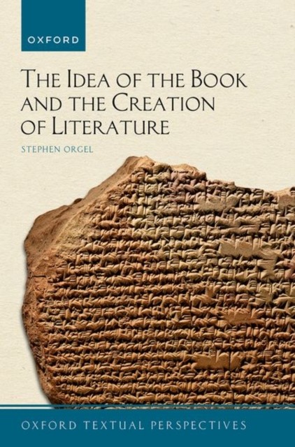 The Idea of the Book and the Creation of Literature by Stephen Orgel HARDBACK