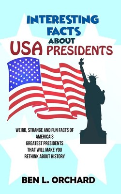 Interesting Facts About Us Presidents: Weird, Strange And Fun Facts Of Amer...