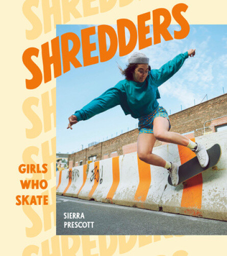 Thumbnail - Shredders: Girls Who Skate By Prescott, Sierra