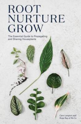 Root, Nurture, Grow: The Essential Guide to Propagating and Sharing Hous - GOOD