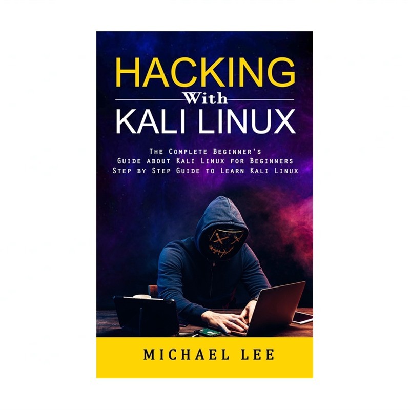 Hacking With Kali Linux: The Complete Beginner's Guide about Kali Linux for B...