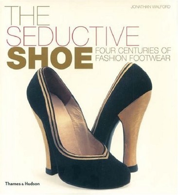 The Seductive Shoe: Four Centuries of Fashion Footwear,Jonathan 
